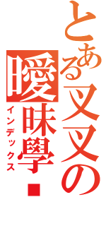 とある叉叉の曖昧學姊（インデックス）