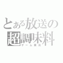 とある放送の超調味料（ゲーム実況）