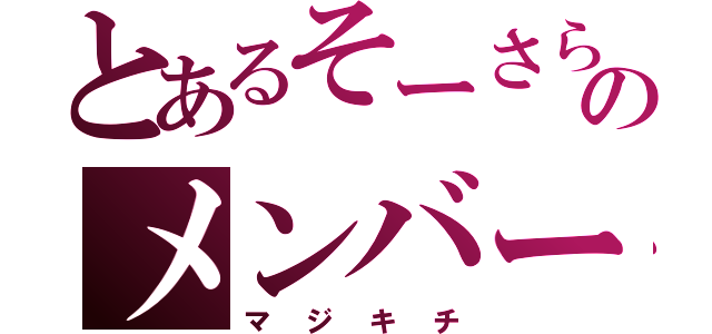 とあるそーさらーのメンバー（マジキチ）