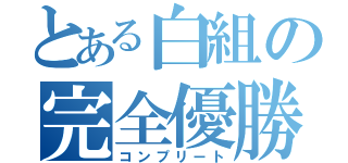 とある白組の完全優勝（コンプリート）