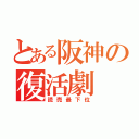 とある阪神の復活劇（読売最下位）