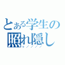 とある学生の照れ隠し（っ／／／／）