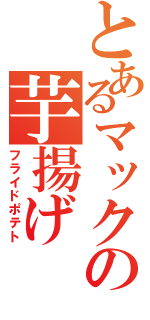 とあるマックの芋揚げ（フライドポテト）