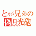 とある兄弟の偽月光砲（サテランチャー）