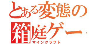 とある変態の箱庭ゲー（マインクラフト）