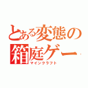 とある変態の箱庭ゲー（マインクラフト）