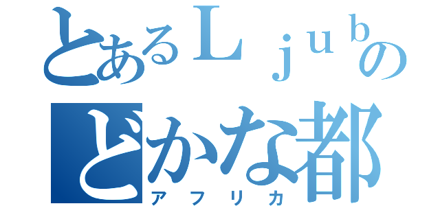 とあるＬｊｕｂｌｊａｎａのどかな都市（アフリカ）