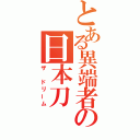 とある異端者の日本刀（ザ　ドリーム）