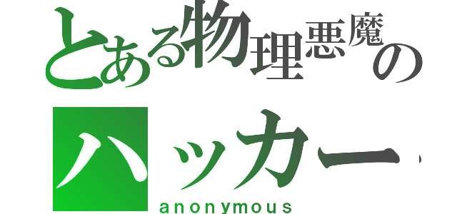 とある物理悪魔のハッカーブログ（ａｎｏｎｙｍｏｕｓ）