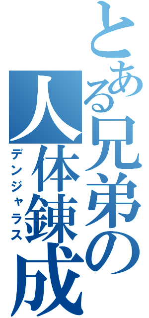 とある兄弟の人体錬成（デンジャラス）