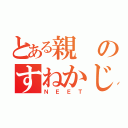 とある親のすねかじり（ＮＥＥＴ）