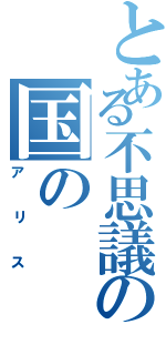 とある不思議の国の（アリス）