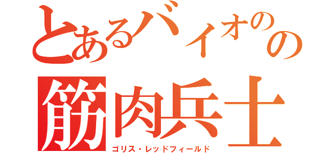 とあるバイオのの筋肉兵士（ゴリス・レッドフィールド）