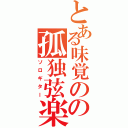 とある味覚のの孤独弦楽器（ソロギター）