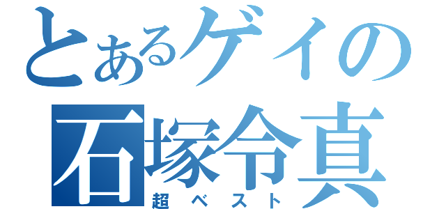 とあるゲイの石塚令真（超ベスト）