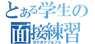 とある学生の面接練習（ガクガクブルブル）