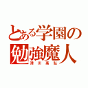 とある学園の勉強魔人（滑川高弘）