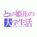 とある姫花の大学生活（ハッピーライフ）