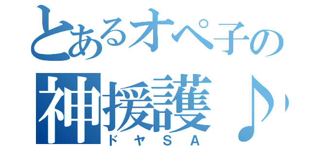 とあるオペ子の神援護♪（ドヤＳＡ）