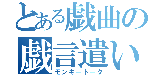 とある戯曲の戯言遣い（モンキートーク）