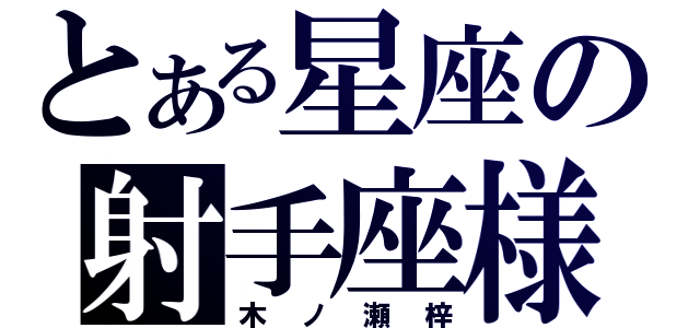 とある星座の射手座様（木ノ瀬梓）