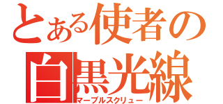 とある使者の白黒光線（マーブルスクリュー）