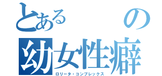 とあるの幼女性癖（ロリータ・コンプレックス）