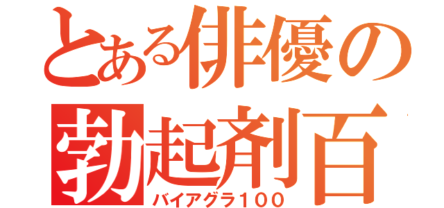 とある俳優の勃起剤百（バイアグラ１００）