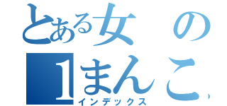 とある女の１まんこ（インデックス）