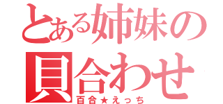 とある姉妹の貝合わせ（百合★えっち）