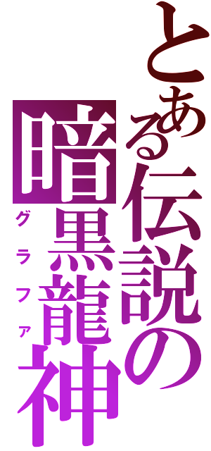 とある伝説の暗黒龍神（グラファ）