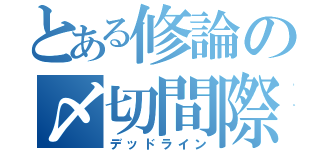 とある修論の〆切間際（デッドライン）