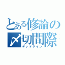 とある修論の〆切間際（デッドライン）