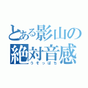 とある影山の絶対音感（うそっぱち）