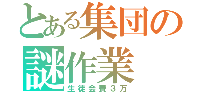 とある集団の謎作業（生徒会費３万）