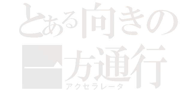 とある向きの一方通行（アクセラレータ）