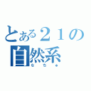 とある２１の自然系（なちゅ）