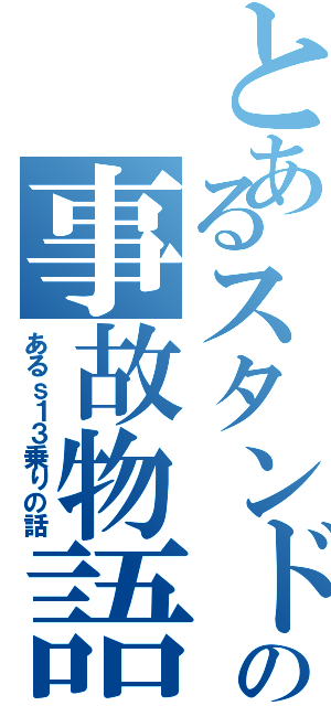 とあるスタンドの事故物語（あるｓ１３乗りの話）