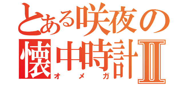 とある咲夜の懐中時計Ⅱ（オメガ）