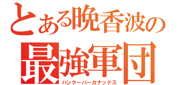 とある晩香波の最強軍団（バンクーバーカナックス）