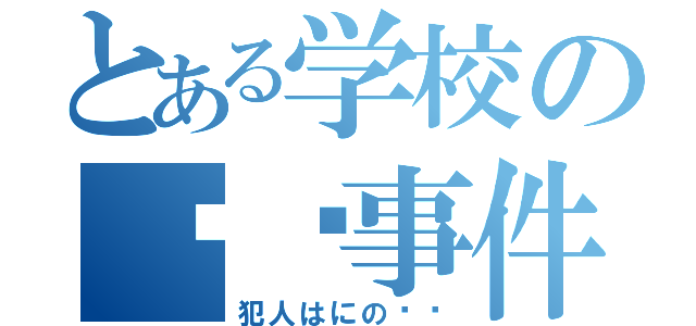 とある学校の㊙︎事件（犯人はにの⁉︎）