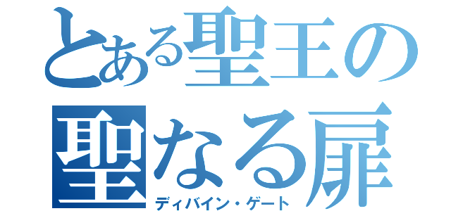 とある聖王の聖なる扉（ディバイン・ゲート）