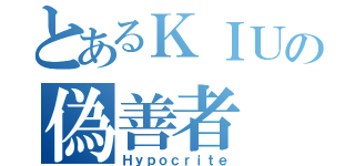 とあるＫＩＵの偽善者（Ｈｙｐｏｃｒｉｔｅ）