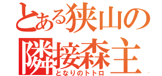 とある狭山の隣接森主（となりのトトロ）