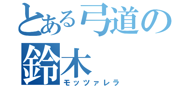 とある弓道の鈴木（モッツァレラ）