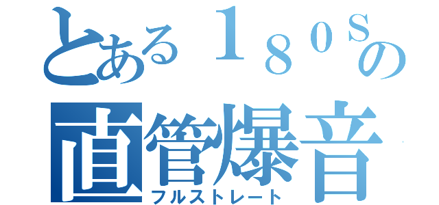 とある１８０ＳＸの直管爆音（フルストレート）