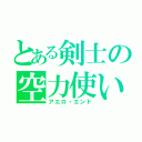 とある剣士の空力使い（アエロ・エンド）