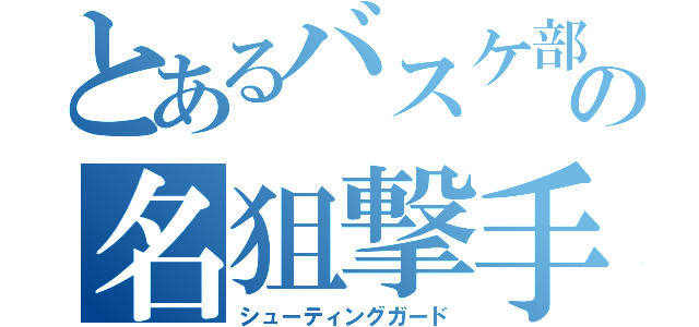 とあるバスケ部の名狙撃手（シューティングガード）