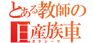 とある教師の日産族車（タケシーマ）