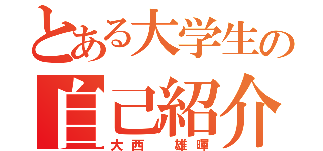 とある大学生の自己紹介（大西　雄暉）